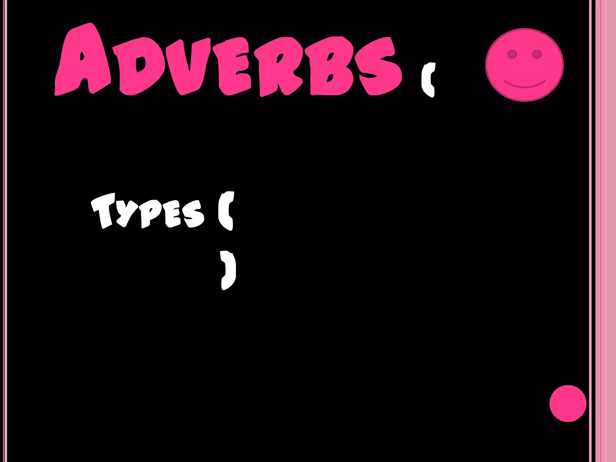 ADVERBS (
TYPES (
      )
 
