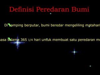 Definisi Peredaran Bumi

   Di samping berputar, bumi beredar mengeliling matahari



masa selama 365 1/4 hari untuk membuat satu peredaran me
 
