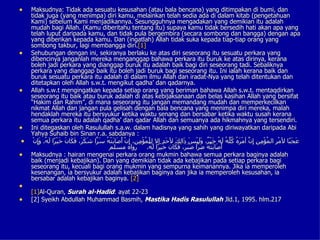 •   Maksudnya: Tidak ada sesuatu kesusahan (atau bala bencana) yang ditimpakan di bumi, dan
    tidak juga (yang menimpa) diri kamu, melainkan telah sedia ada di dalam kitab (pengetahuan
    Kami) sebelum Kami menjadikannya. Sesungguhnya mengadakan yang demikian itu adalah
    mudah bagi Allah. (Kamu diberitahu tentang itu) supaya kamu tidak bersedih hati akan apa yang
    telah luput daripada kamu, dan tidak pula bergembira (secara sombong dan bangga) dengan apa
    yang diberikan kepada kamu. Dan (ingatlah) Allah tidak suka kepada tiap-tiap orang yang
    sombong takbur, lagi membangga diri.[1]
•   Sehubungan dengan ini, sekiranya berlaku ke atas diri seseorang itu sesuatu perkara yang
    dibencinya janganlah mereka menganggap bahawa perkara itu buruk ke atas dirinya, kerana
    boleh jadi perkara yang dianggap buruk itu adalah baik bagi diri seseorang tadi. Sebaliknya
    perkara yang dianggap baik itu boleh jadi buruk bagi seseorang itu. Ini ialah kerana baik dan
    buruk sesuatu perkara itu adalah di dalam ilmu Allah dan iradat-Nya yang telah ditentukan dan
    ditetapkan oleh Allah s.w.t. mengikut qadha’ dan qadarnya.
•   Allah s.w.t mengingatkan kepada setiap orang yang beriman bahawa Allah s.w.t. mentaqdirkan
    seseorang itu baik atau buruk adalah di atas kebijaksanaan dan belas kasihan Allah yang bersifat
    “Hakim dan Rahim”, di mana seseorang itu jangan memandang mudah dan memperkecilkan
    nikmat Allah dan jangan pula gelisah dengan bala bencana yang menimpa diri mereka, malah
    hendaklah mereka itu bersyukur ketika waktu senang dan bersabar ketika waktu susah kerana
    semua perkara itu adalah qadha’ dan qadar Allah dan semuanya ada hikmahnya yang tersendiri.
•   Ini ditegaskan oleh Rasulullah s.a.w. dalam hadisnya yang sahih yang diriwayatkan daripada Abi
    Yahya Suhaib bin Sinan r.a. sabdanya :
•    ْ‫َ َ ًا لمْ ِ ال ُؤْ ِ ِ ِ ّ أمْ َ ُ ُ ّ ُ َ ُ َيْ ٌ، ََيْ َ َاِ َ ل َ ِ إل ِلْ ُؤْ ِ ِ، ِنْ َ َابتْ ُ َ ّا َ َ َ، َ َا َ َيْ ًا َ ُ. َِن‬
       ‫ر م من إن ره كله له خ ر ول س ذ لك حد ل م من إ أص َ ه سر شكر فك ن خ ر له وإ‬                                                        ‫عجب‬
                                          ‫رواه مسلم‬            .ُ َ ‫َ َاَتْ ُ َ ّا َ َ َ، َ َان َيْ ًا‬
                                                                ‫أص ب ه ضر صبر فك خ ر له‬
•   Maksudnya : hairan mengenai perkara orang mukmin bahawa semua perkara baginya adalah
    baik (menjadi kebajikan). Dan yang demikian tidak ada kebajikan pada setiap perkara bagi
    seseorang itu, kecuali bagi orang mukmin yang sempurna keimanannya. Jika ia memperoleh
    kesenangan, ia bersyukur adalah kebajikan baginya dan jika ia memperoleh kesusahan, ia
    bersabar adalah kebajikan baginya. [2]
•
    [1]Al-Quran, Surah al-Hadid: ayat 22-23
•   [2] Syeikh Abdullah Muhammad Basmih, Mastika Hadis Rasulullah Jld.1, 1995. hlm.217
 