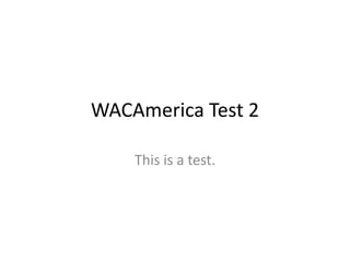WACAmerica Test 2

    This is a test.
 