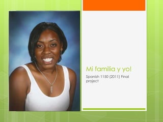 Mi familia y yo!
Spanish 1150 (2011) Final
project
 