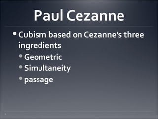 Paul Cezanne
      Cubism based on Cezanne’s three
       ingredients
        Geometric
        Simultaneity
        passage


5.
 