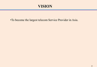 VISION


•To become the largest telecom Service Provider in Asia.




                                                           20
 