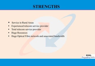 STRENGTHS


 Service in Rural Areas
   Experienced telecom service provider
   Total telecom service provider
   Huge Resources
   Huge Optical Fibre network and associated bandwidth




                                                          25
 