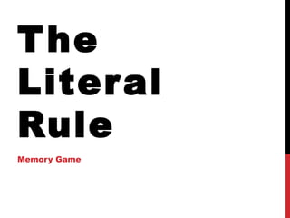 T he
Liter al
Rule
Memory Game
 