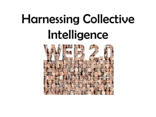 Harnessing Collective
    Intelligence
 