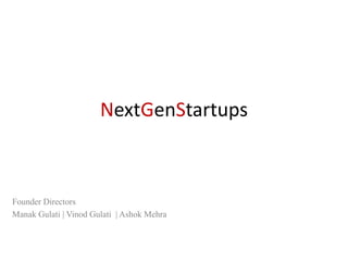 NextGenStartups



Founder Directors
Manak Gulati | Vinod Gulati | Ashok Mehra
 
