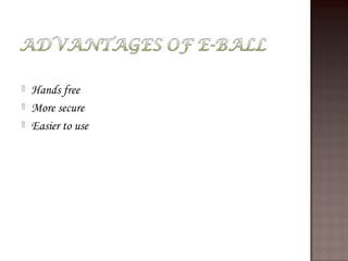 ۩   Hands free
۩   More secure
۩   Easier to use
 