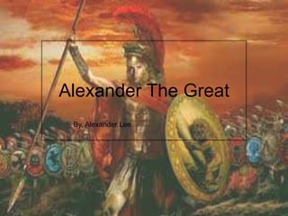 Alexander The Great
 By, Alexander Lee
 