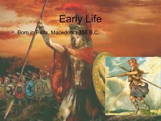 Early Life
 Born in Pella, Macedonia 356 B.C.
 