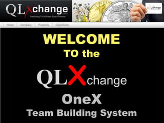 WELCOME
      TO the

 QLXchange
      OneX
Team Building System
 