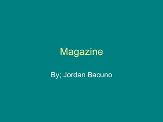 Magazine By; Jordan Bacuno 