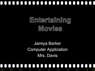 Jamiya Barker
              Computer Application
                  Mrs. Davis


>>   0   >>    1   >>   2   >>   3   >>   4   >>
 