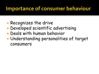    Recognizes the drive
   Developed scientific advertising
   Deals with human behavior
   Understanding personalities of target
    consumers
 
