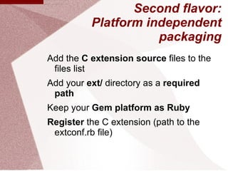 Second flavor:
          Platform independent
                     packaging
Add the C extension source files to the
 file...