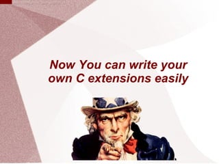 Now You can write your
own C extensions easily
 