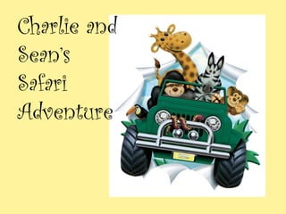Charlie and
Sean’s
Safari
Adventure
 