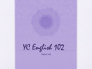 YC English 102
      Taylor Ivie
 