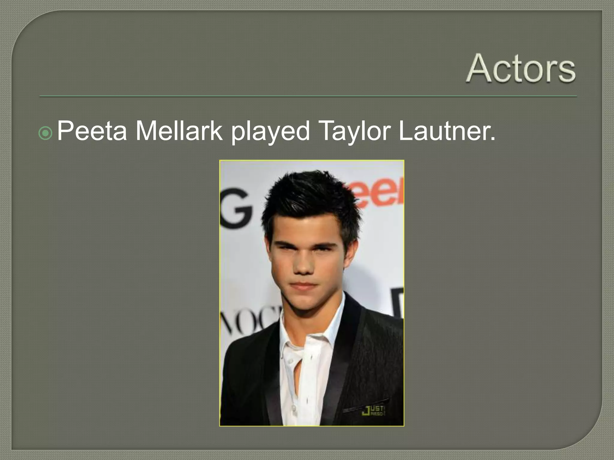  Peeta   Mellark played Taylor Lautner.
 