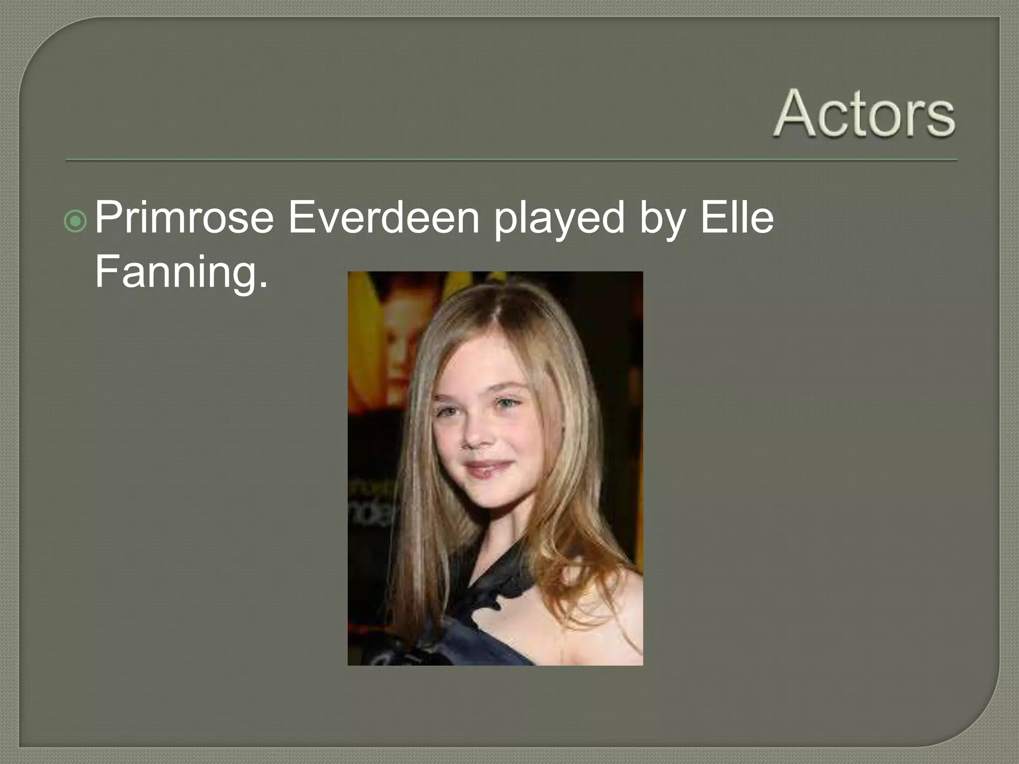  Primrose   Everdeen played by Elle
 Fanning.
 