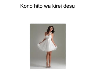 Kono hito wa kirei desu
 