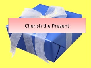 Cherish the Present
 