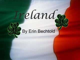 Ireland
 By Erin Bechtold
 