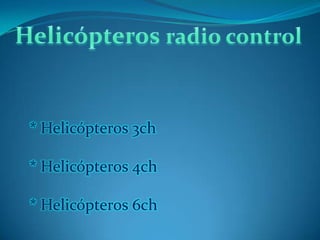 * Helicópteros 3ch

* Helicópteros 4ch

* Helicópteros 6ch
 