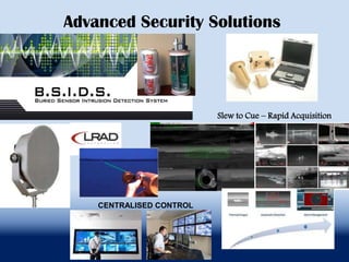Advanced Security Solutions




                          Slew to Cue – Rapid Acquisition




    CENTRALISED CONTROL
 
