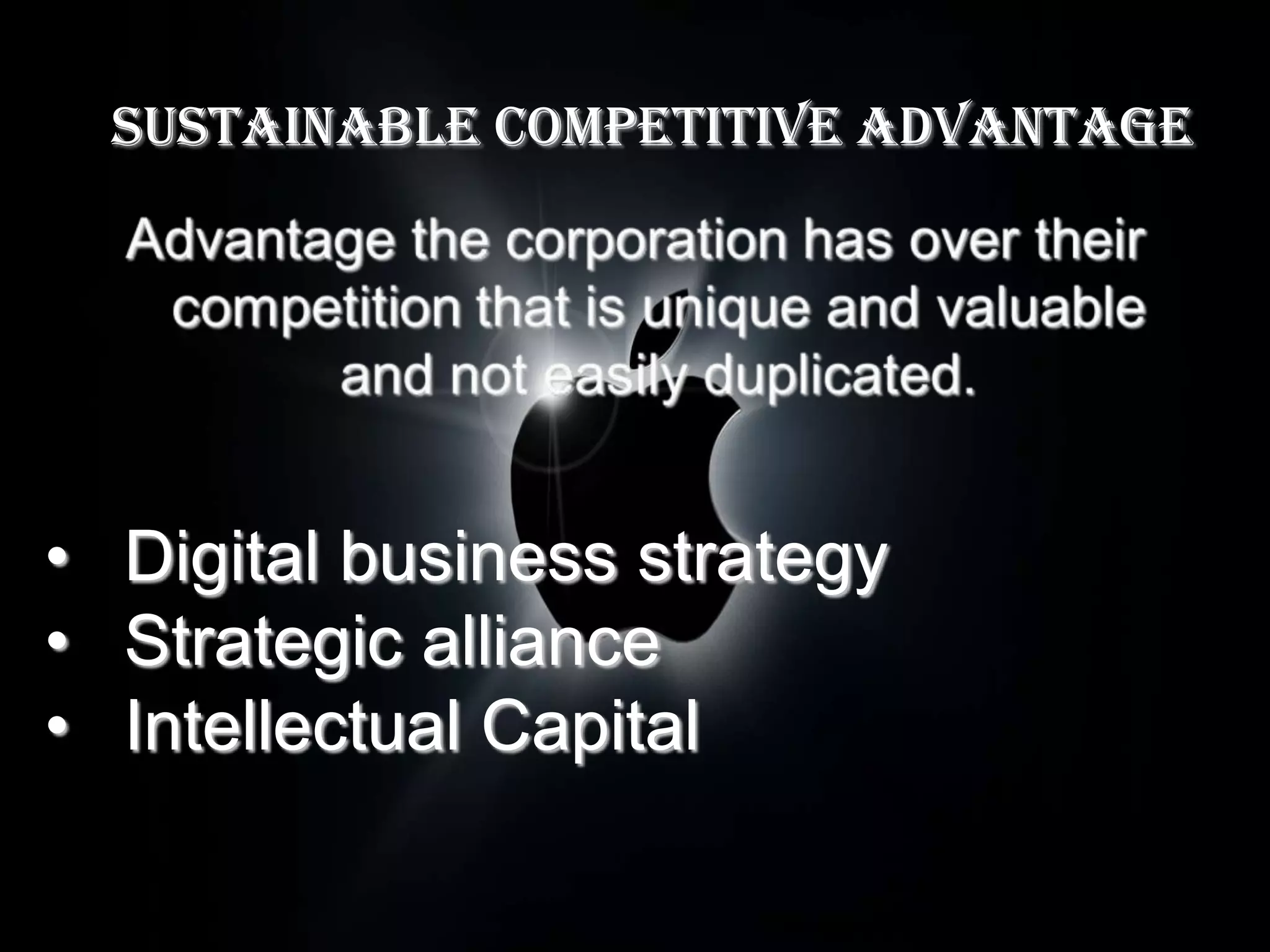 Sustainable Competitive Advantage




• Digital business strategy
• Strategic alliance
• Intellectual Capital
 