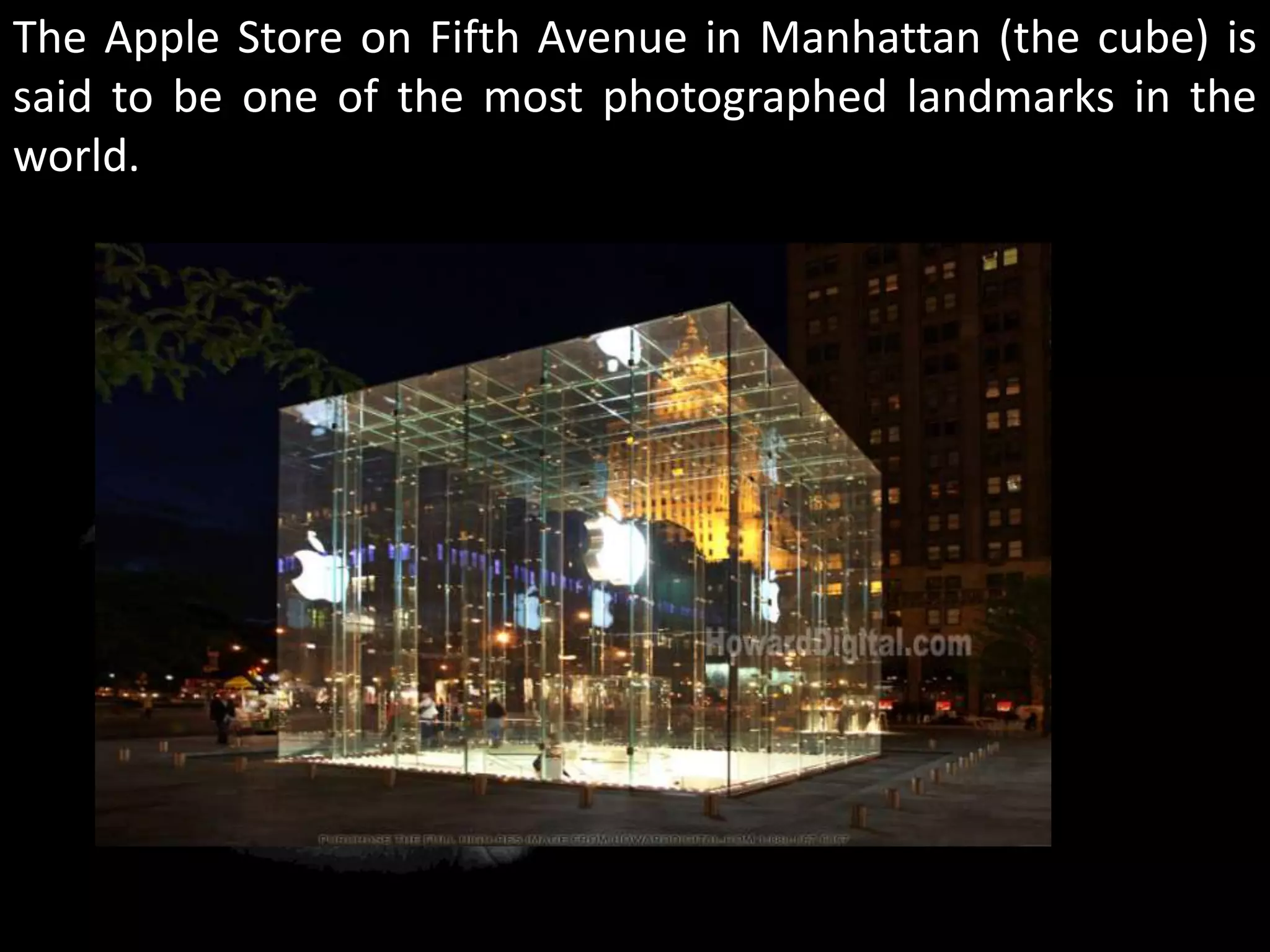 The Apple Store on Fifth Avenue in Manhattan (the cube) is
said to be one of the most photographed landmarks in the
world.
 