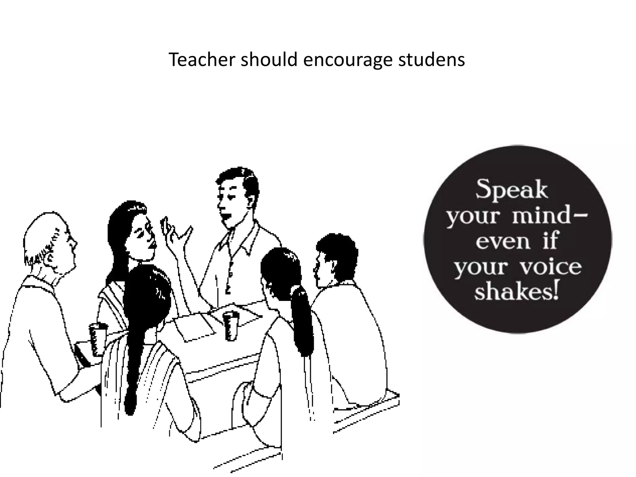 Teacher should encourage studens
 
