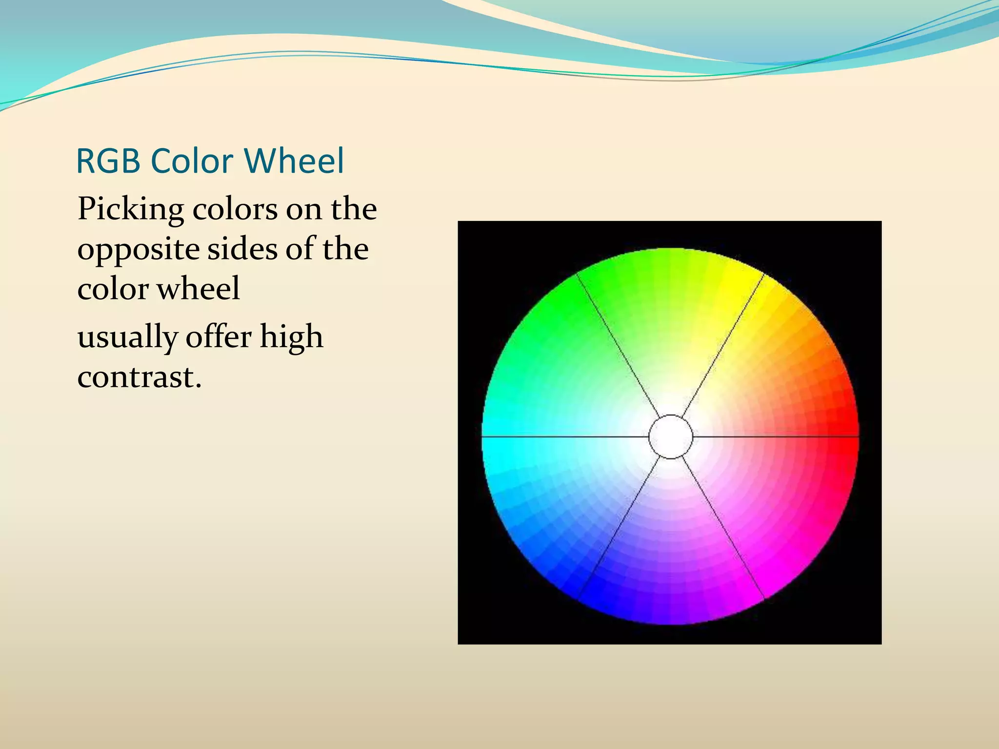 RGB Color Wheel
Picking colors on the
opposite sides of the
color wheel
usually offer high
contrast.
 