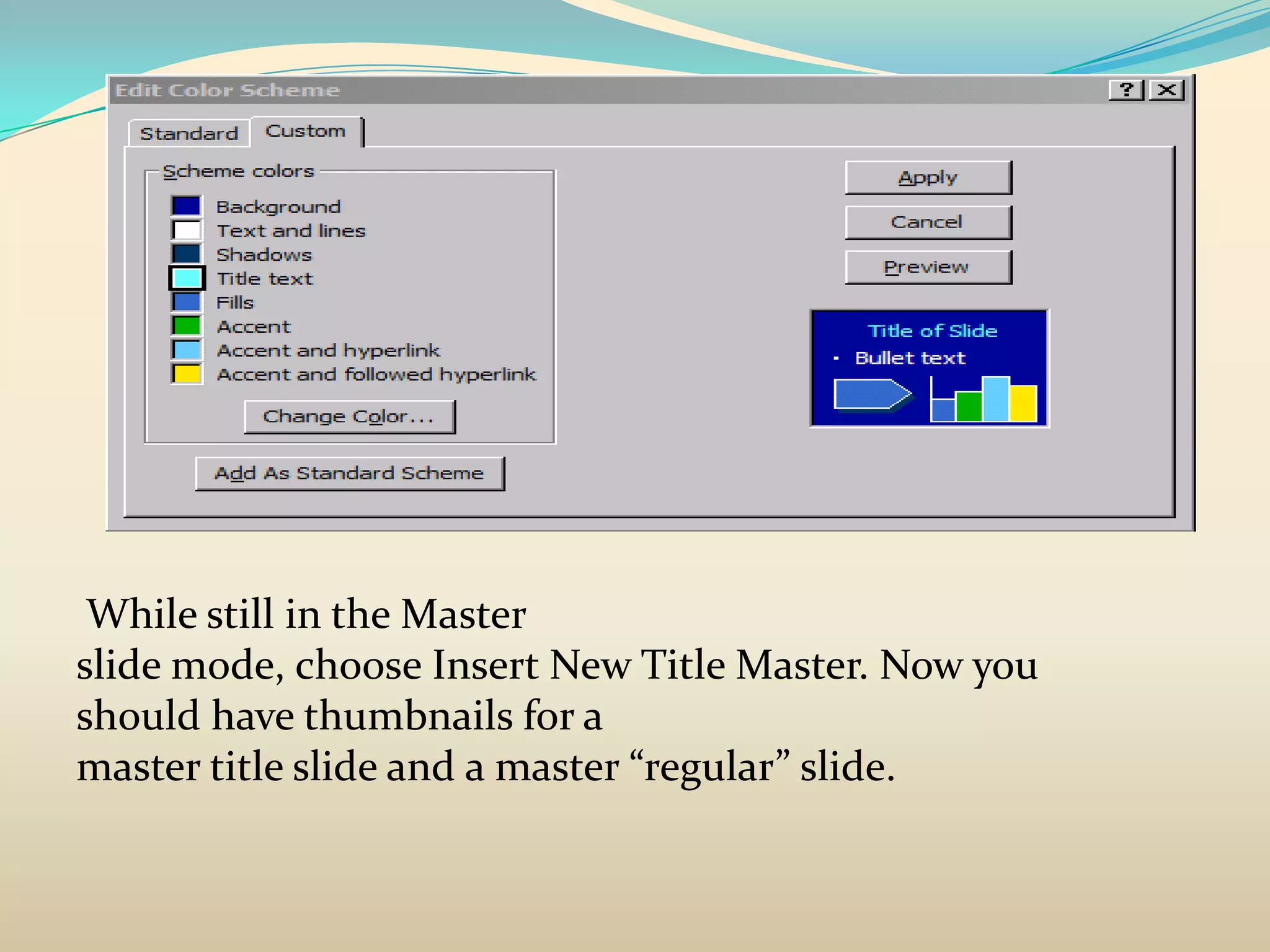 While still in the Master
slide mode, choose Insert New Title Master. Now you
should have thumbnails for a
master title slide and a master “regular” slide.
 