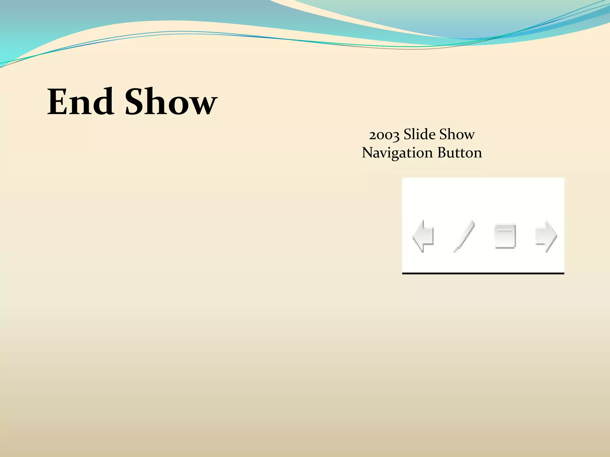 End Show
            2003 Slide Show
           Navigation Button
 