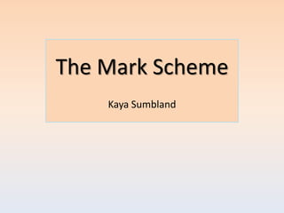The Mark Scheme
    Kaya Sumbland
 