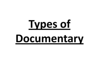 Types of
Documentary
 