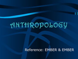 ANTHROPOLOGY


   Reference: EMBER & EMBER
 