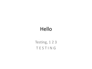 Hello

Testing, 1 2 3
 TESTING
 