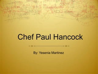 Chef Paul Hancock
    By: Yesenia Martinez
 