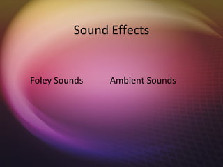 Sound Effects


Foley Sounds   Ambient Sounds
 