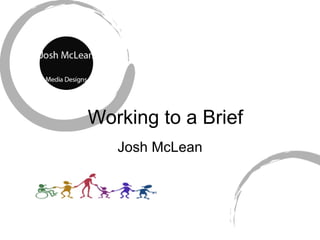 Working to a Brief
   Josh McLean
 