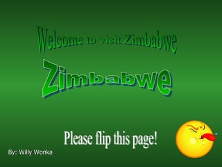 B y: Willy Wonka Zimbabwe Welcome to visit Zimbabwe！ Please flip this page! 