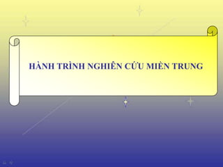 HÀNH TRÌNH NGHIÊN CỨU MIỀN TRUNG
 