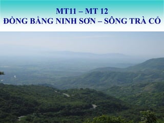 MT11 – MT 12
ĐỒNG BẰNG NINH SƠN – SÔNG TRÀ CỔ
 