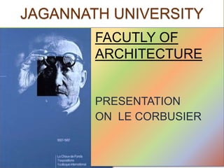 JAGANNATH UNIVERSITY
        FACUTLY OF
        ARCHITECTURE


        PRESENTATION
        ON LE CORBUSIER
 