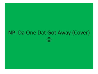 NP: Da One Dat Got Away (Cover)
              
 