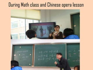 During Math class and Chinese opera lesson
 