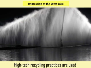 Impression of the West Lake




High-tech recycling practices are used
 