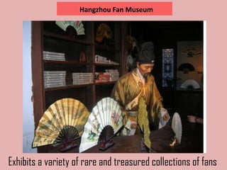 Hangzhou Fan Museum




Exhibits a variety of rare and treasured collections of fans
 
